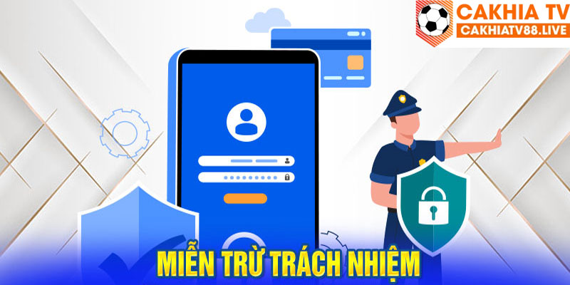 Chính sách miễn trừ trách nhiệm của kênh Cakhia là gì